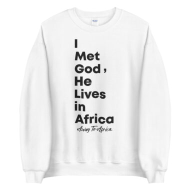 I Met God, He Lives In Africa Sweatshirt
