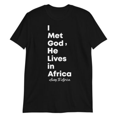 I Met God He Lives In Africa Tee